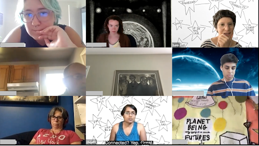 A screen-capture of a zoom meeting showing 9 individual participants in rectangles, some with their faces showing and with various backgrounds, all with their names blocked out except for Dana and Michelle.  One rectangle shows framed artwork on the wall and another reveals a closeup of a collaged artwork that shows balloons, part of a spaceship, and the text "PLANET BEING FUTURES". The Zoom caption reads"Connected? Yep. Great.".